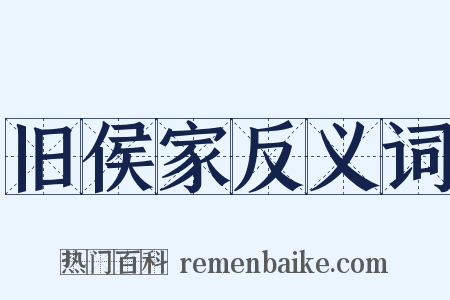 旧侯家反义词是什么意思的图片